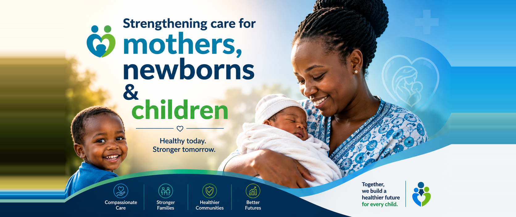 Strengthening care for mothers, newborns & children — Healthy today, stronger tomorrow